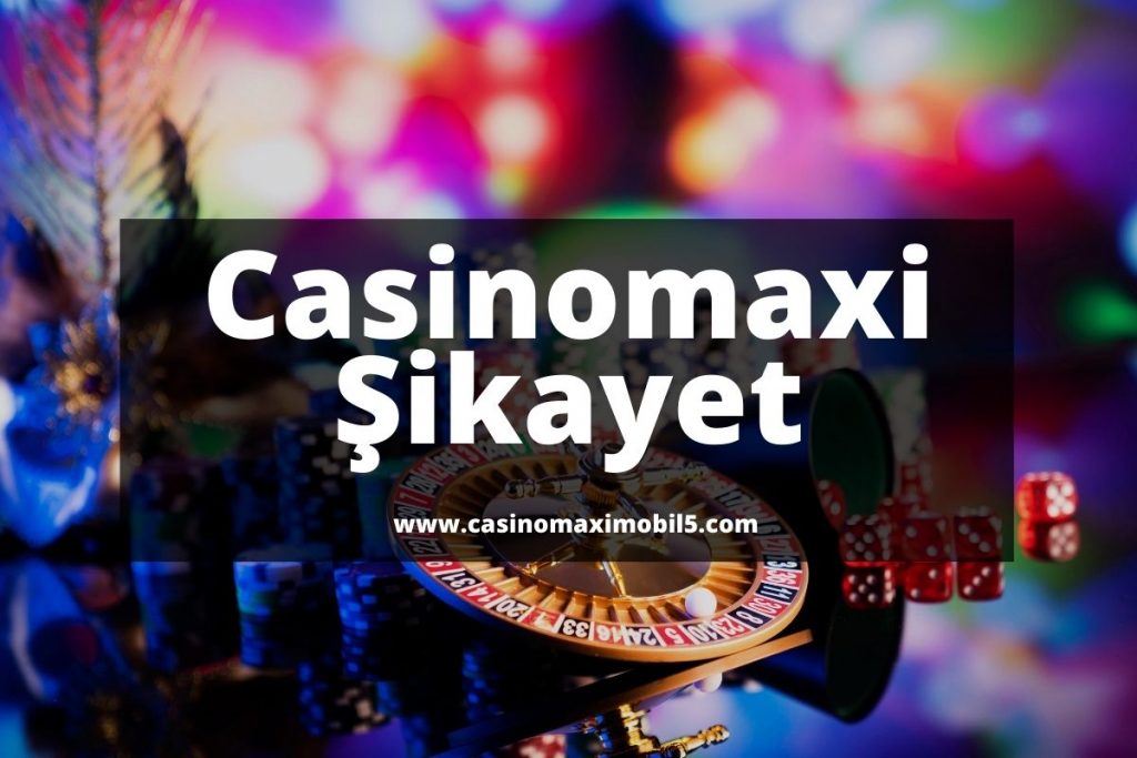 Casinomaxi Sikayet - casinomaximobil5