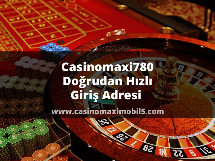Casinomaxi780 Doğrudan Hızlı Giriş Adresi 