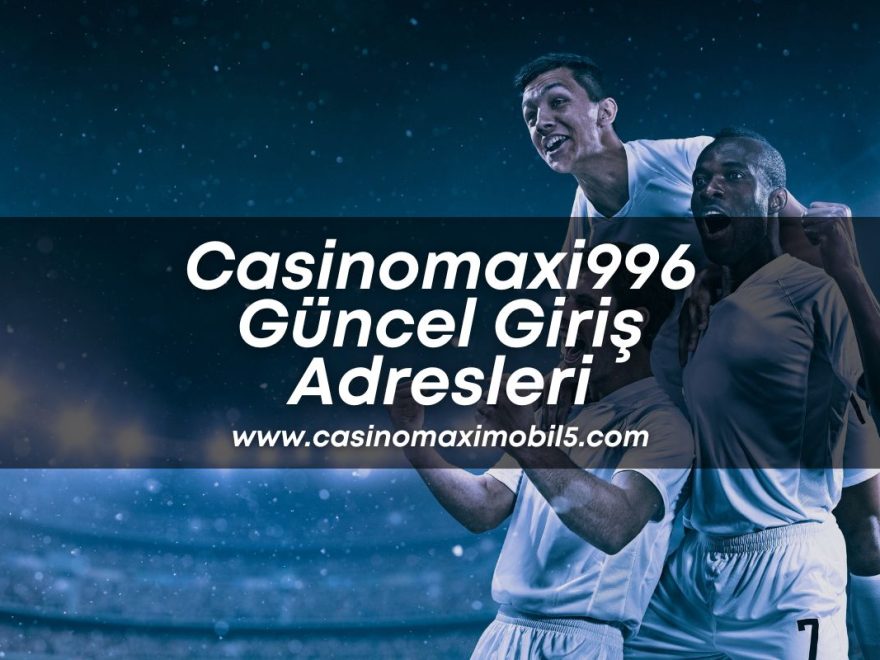 Casinomaxi996-guncel-giris-adresleri